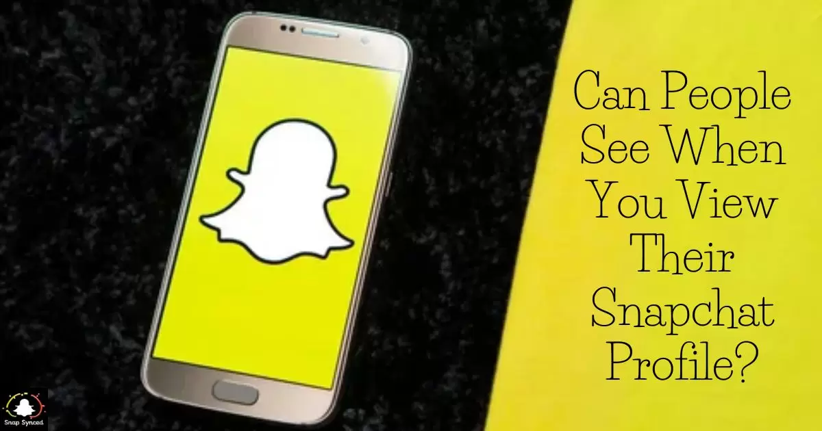 Can People See When You View Their Snapchat Profile?