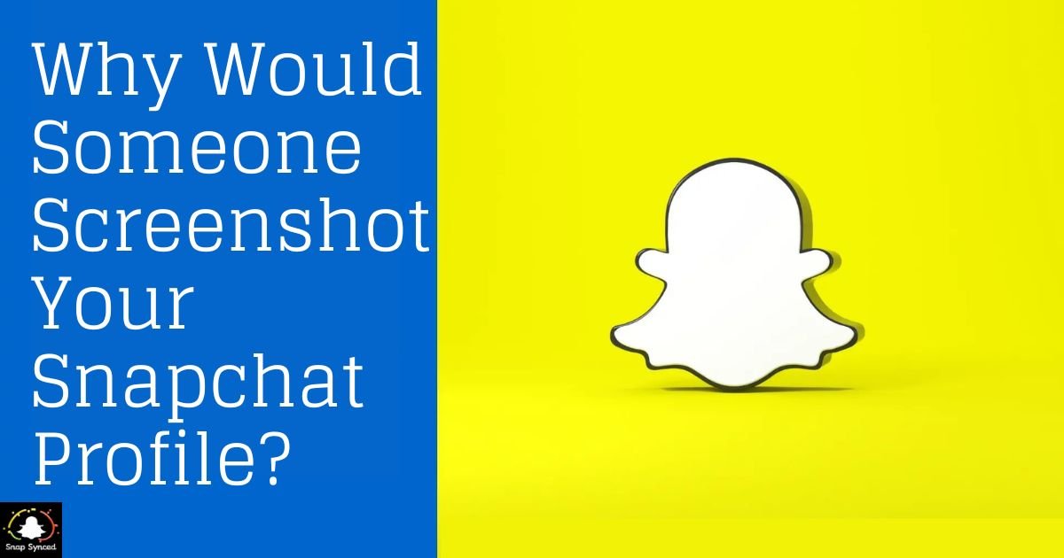 Why Would Someone Screenshot Your Snapchat Profile?