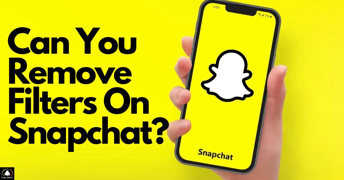 Can You Remove Filters On Snapchat?