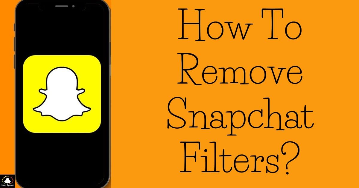 How To Remove Snapchat Filters?