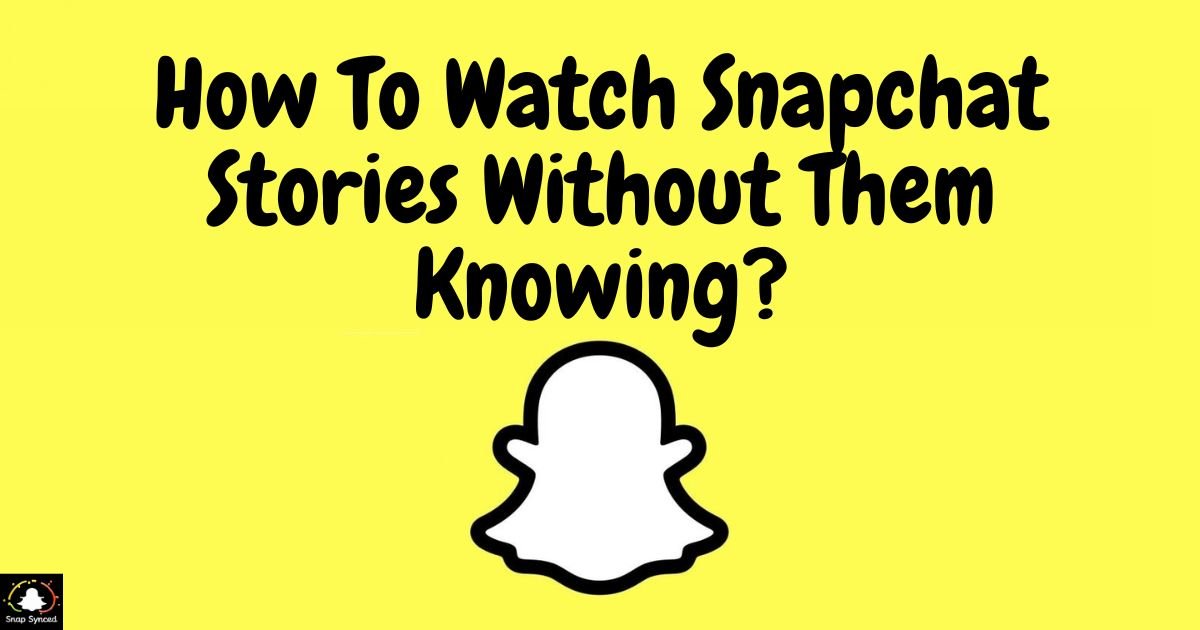 How To Watch Snapchat Stories Without Them Knowing?