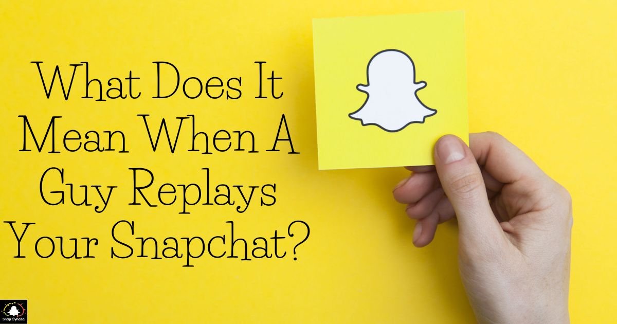 What Does It Mean When A Guy Replays Your Snapchat?