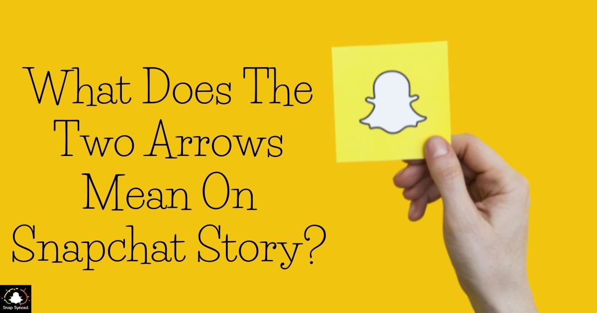 What Does The Two Arrows Mean On Snapchat Story? 2024