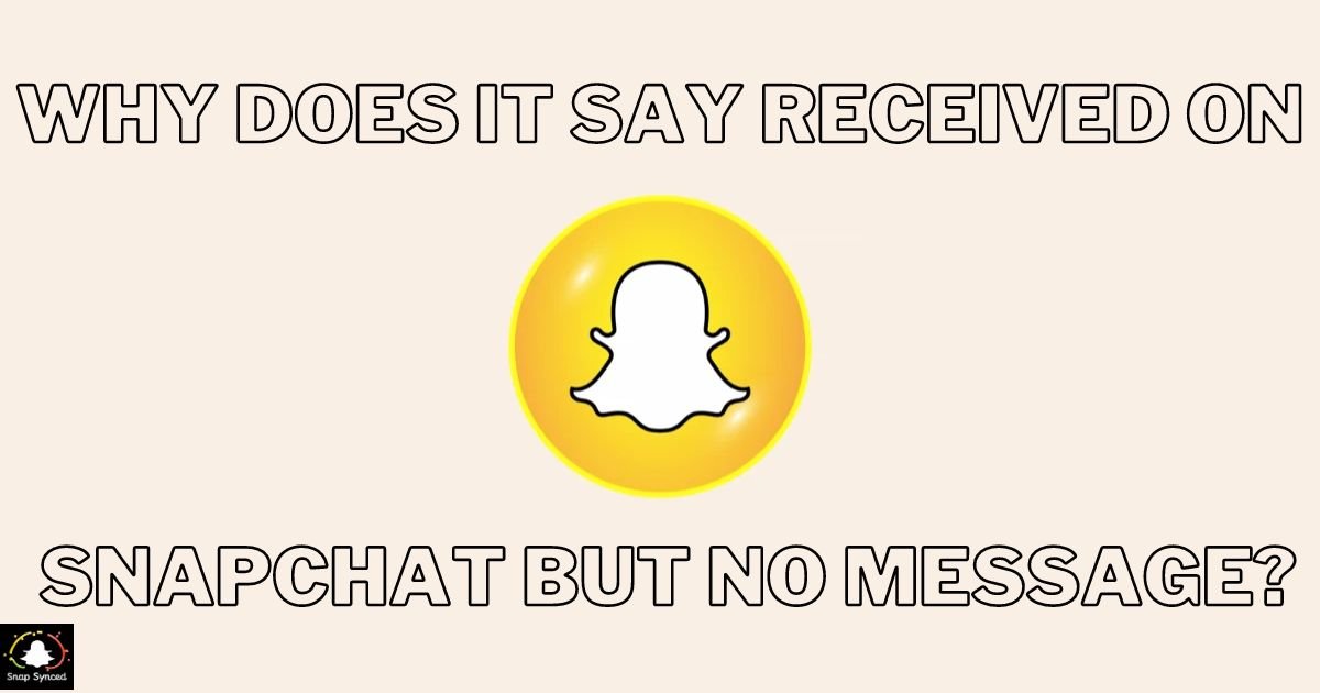 Why Does It Say Received On Snapchat But No Message?