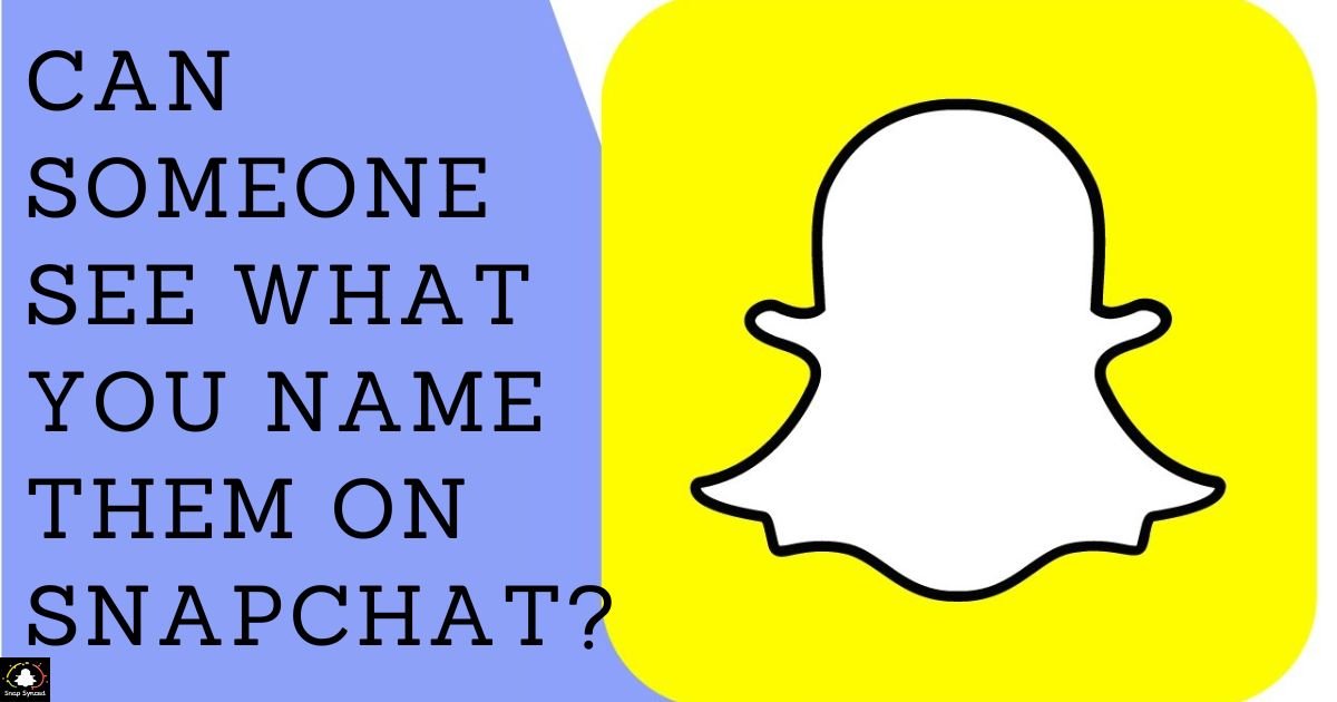 Can Someone See What You Name Them On Snapchat?