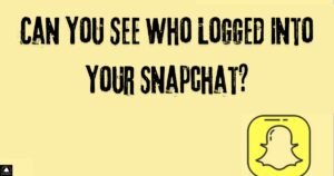 Can You See Who Logged Into Your Snapchat?