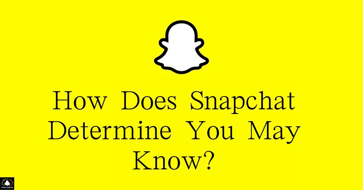 How Does Snapchat Determine You May Know?