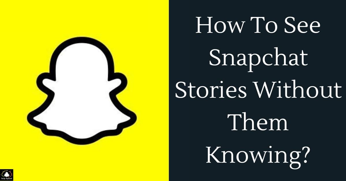 How To See Snapchat Stories Without Them Knowing?