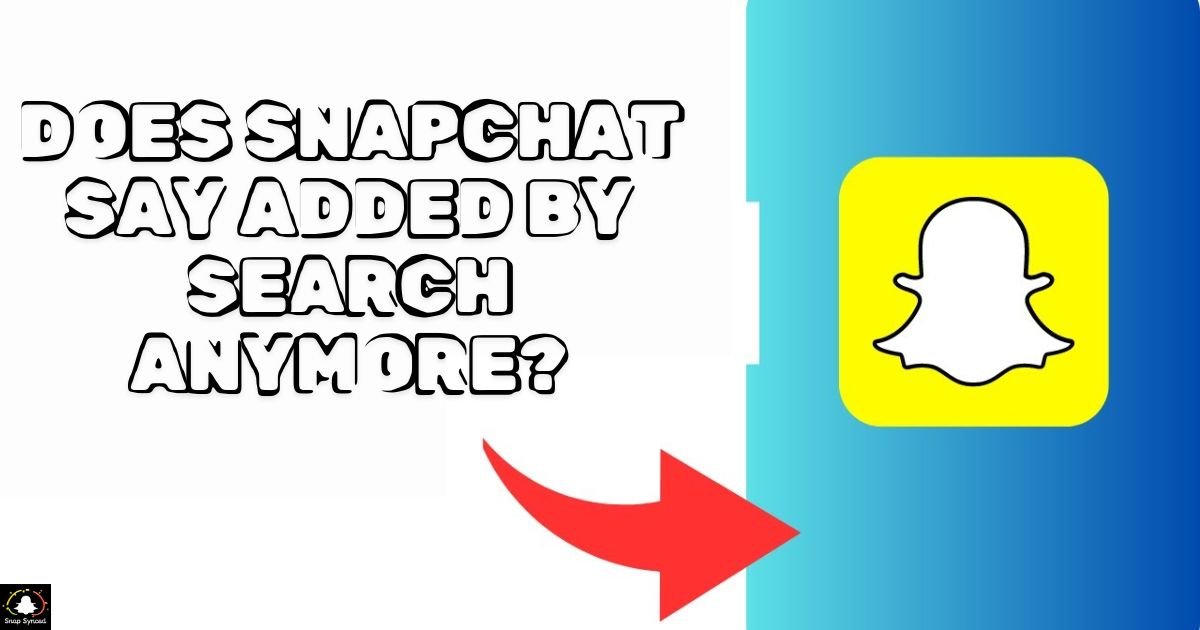 Does Snapchat Say Added By Search Anymore?