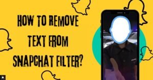 How To Remove Text From Snapchat Filter?