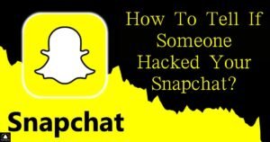 How To Tell If Someone Hacked Your Snapchat?