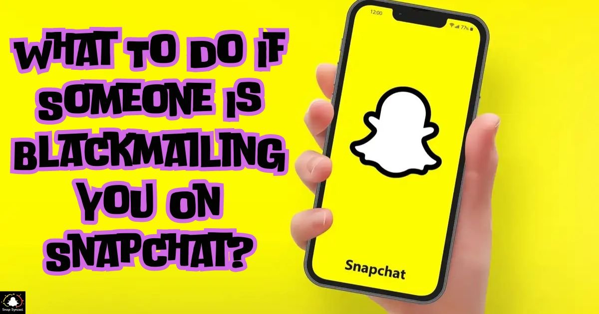 What To Do If Someone Is Blackmailing You On Snapchat?